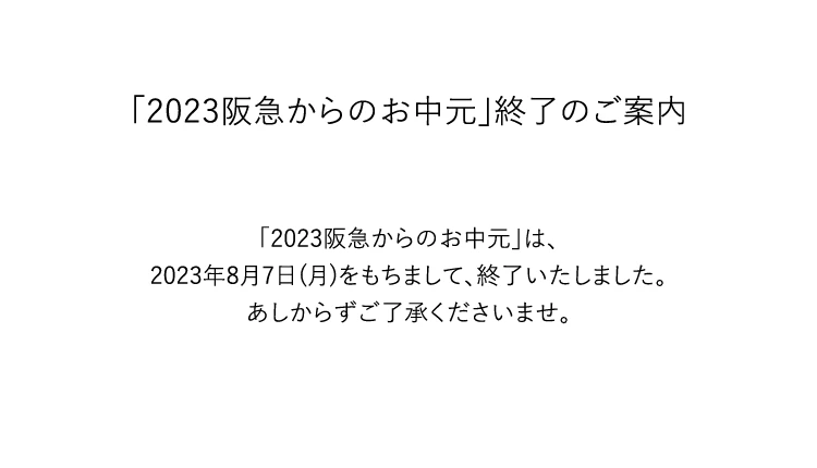 「2023阪急からのお中元」は、2023年8月7日(月)をもちまして、終了いたしました。あしからずご了承くださいませ。