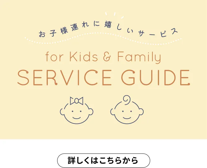 お子様連れに嬉しいサービス for Kids & Family SERVICE GUIDE